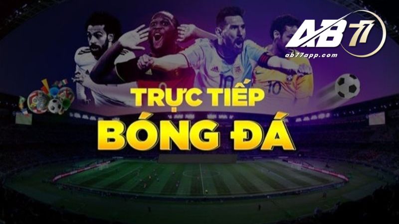  lý do khiến trực tiếp bóng đá AB77 thu hút 